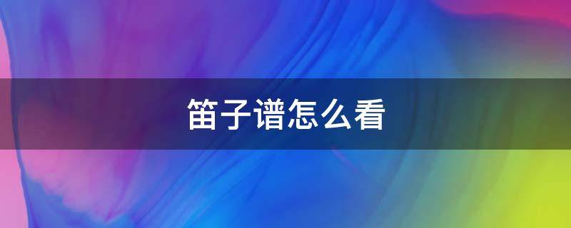 笛子谱怎么看 笛子谱怎么看高低音