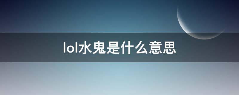lol水鬼是什么意思 英雄联盟水鬼是什么意思
