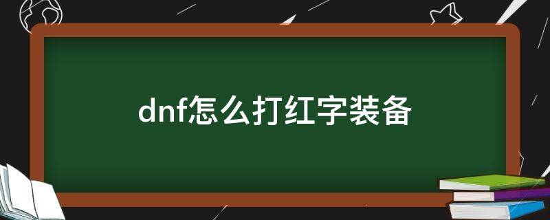 dnf怎么打红字装备 dnf中怎么给装备打红字