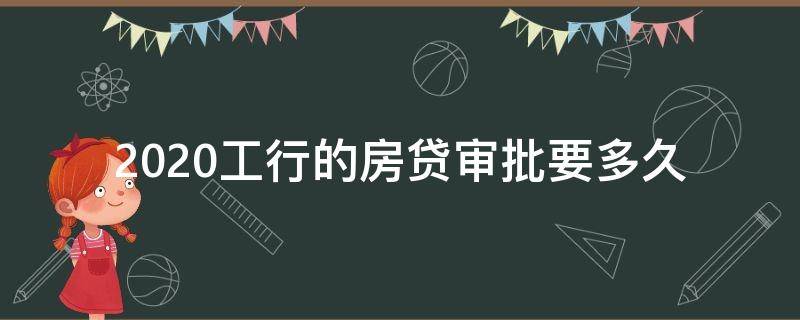 2020工行的房贷审批要多久 2021年工行房贷多久能批下来