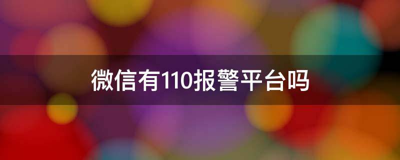 微信有110报警平台吗（110报警平台微信公众号）