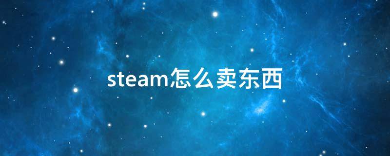 steam怎么卖东西 steam怎么卖东西给好友