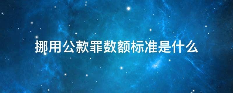 挪用公款罪数额标准是什么 挪用公款数额多少构成犯罪