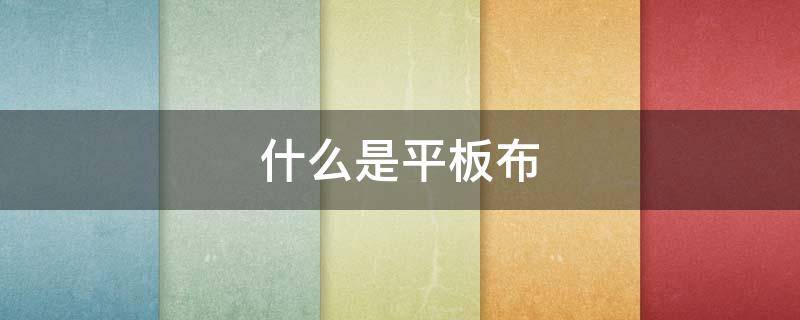 什么是平板布（平板布是什么布）