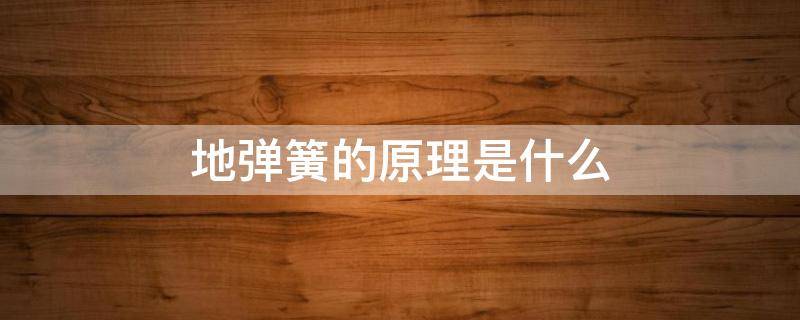 地弹簧的原理是什么（地弹簧的工作原理图）