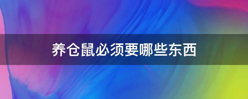 养仓鼠必须要哪些东西 养仓鼠需要些什么东西