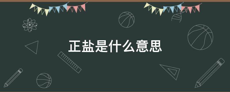 正盐是什么意思 正盐是啥?