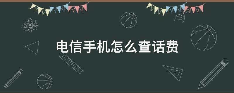 电信手机怎么查话费 电信手机怎么查话费余额和流量