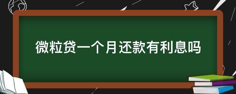 微粒贷一个月还款有利息吗（微粒贷借钱一个月还清有利息吗）