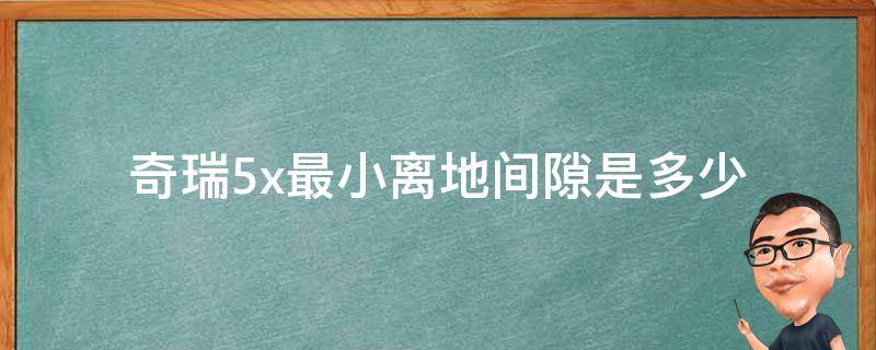 奇瑞5x最小离地间隙是多少（奇瑞3x离地间隙最低多少）