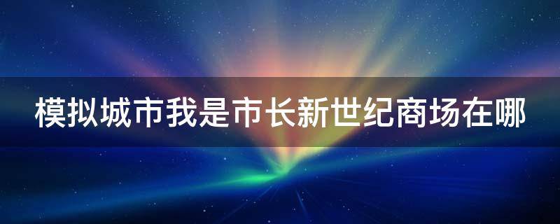 模拟城市我是市长新世纪商场在哪