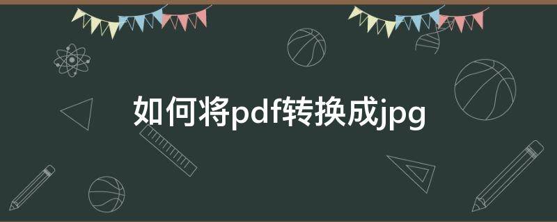 如何将pdf转换成jpg（怎么将pdf转换成jpg）