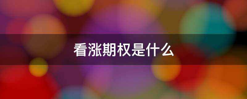 看涨期权是什么（看涨期权是什么选择权益）