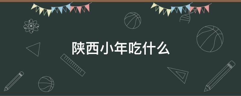 陕西小年吃什么（陕西小年吃什么传统食物糖三角）