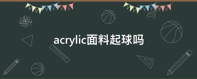 acrylic面料起球吗 acrylic面料贵吗