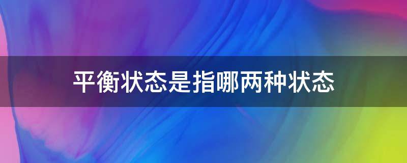 平衡状态是指哪两种状态 平衡状态指的是