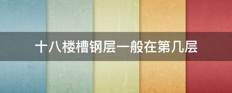 十八楼槽钢层一般在第几层 二十八层楼的槽钢层在几层