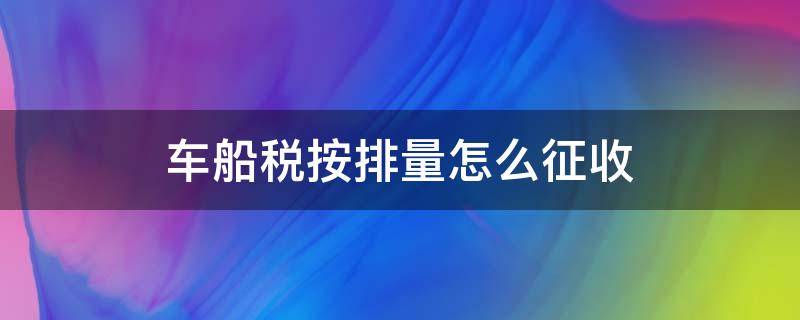 车船税按排量怎么征收 车船使用税排量征收标准