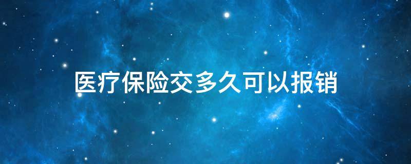 医疗保险交多久可以报销 农村医疗保险交多久可以报销