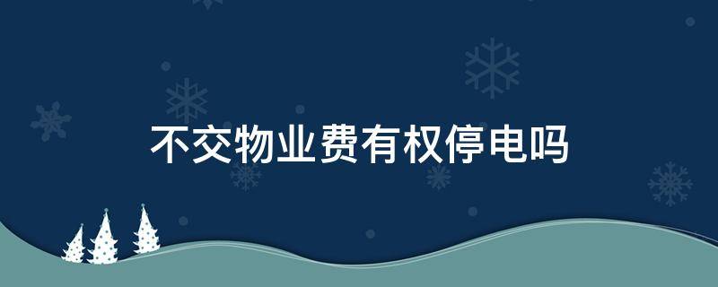 不交物业费有权停电吗 不交物业费有权停电吗?