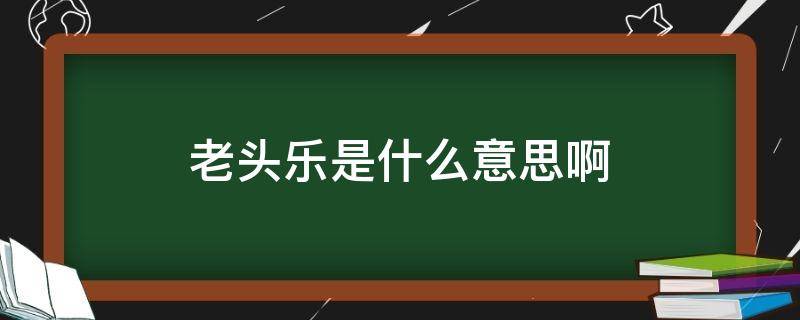 老头乐是什么意思啊（汽车老头乐是什么意思啊）