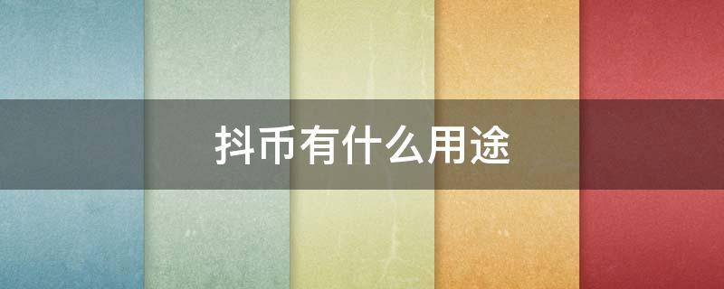 抖币有什么用途 抖币可以用来干啥