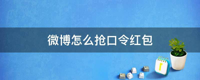 微博怎么抢口令红包 微博怎么输口令抢红包