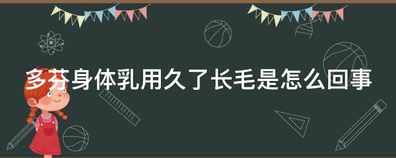 多芬身体乳用久了长毛是怎么回事 多芬身体乳用久了长毛是怎么回事啊
