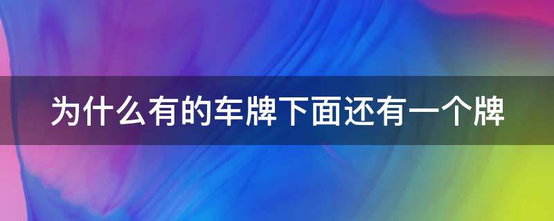 为什么有的车牌下面还有一个牌 为什么有的车牌下面还有一个牌子