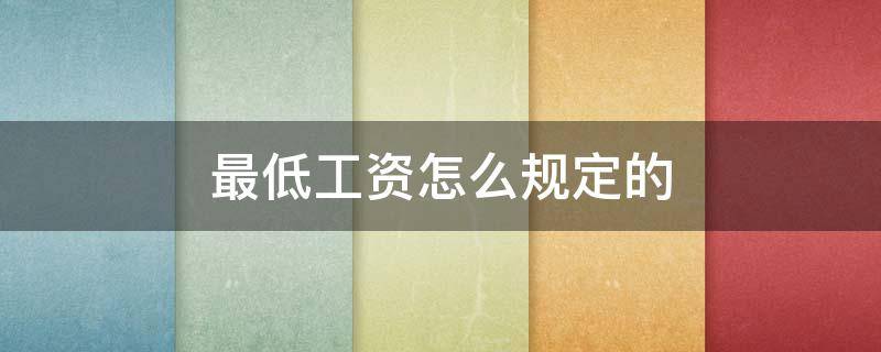 最低工资怎么规定的 最低工资规定百科