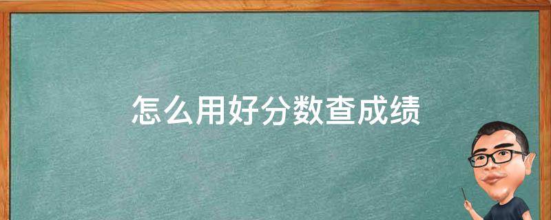 怎么用好分数查成绩 怎么样用好分数查成绩