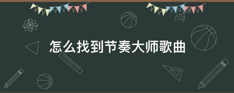 怎么找到节奏大师歌曲（节奏大师囍这首歌曲在哪）