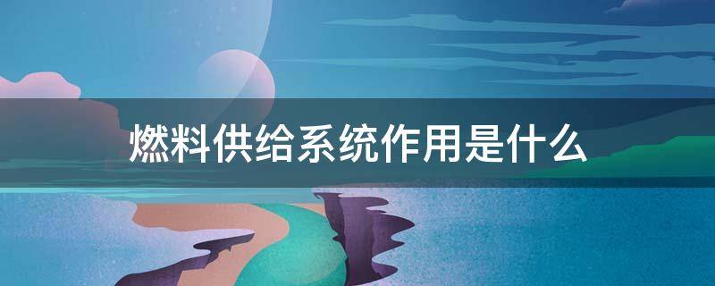 燃料供给系统作用是什么（燃料供给系统包括）