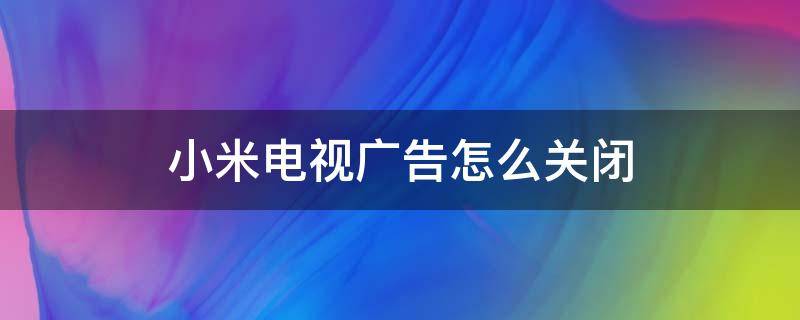 小米电视广告怎么关闭 小米电视广告怎么关闭 当贝