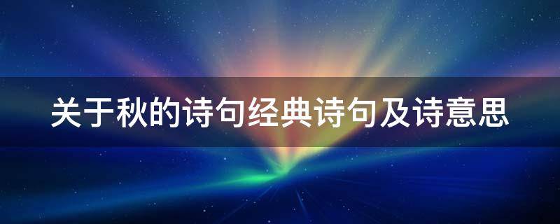 关于秋的诗句经典诗句及诗意思（关于秋的诗句大全集整首）