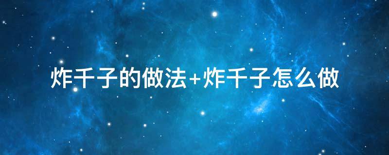 炸千子的做法（炸千子的做法大全图解）