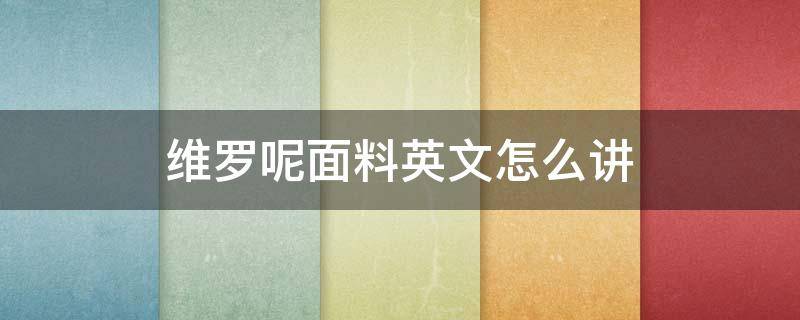 维罗呢面料英文怎么讲