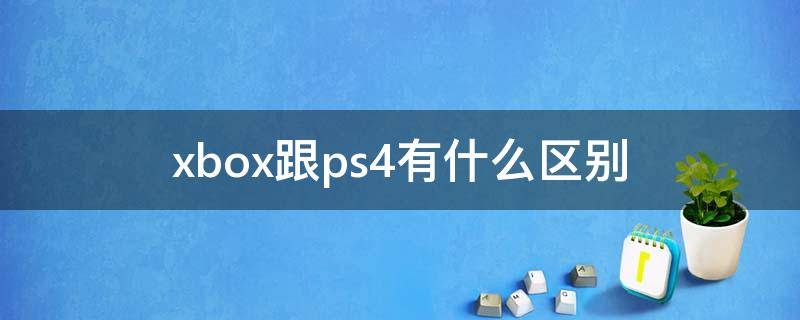 xbox跟ps4有什么区别（xbox 还是ps4）