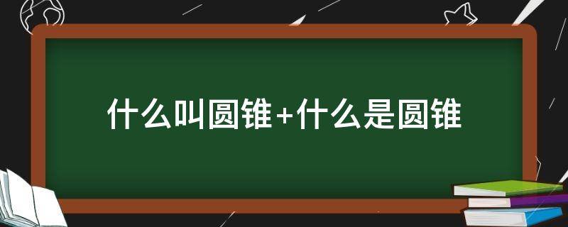什么叫圆锥（什么叫圆锥体）
