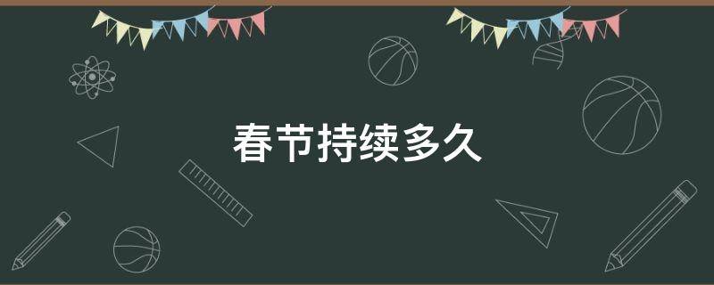 春节持续多久（春节延续多少天）