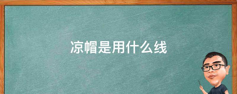 凉帽是用什么线 冷帽和针织帽的区别