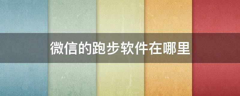 微信的跑步软件在哪里 微信跑步记录路线的软件叫什么
