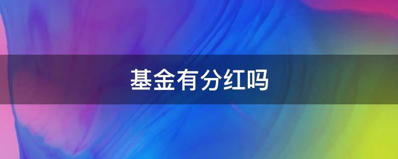 基金有分红吗（指数基金有分红吗）
