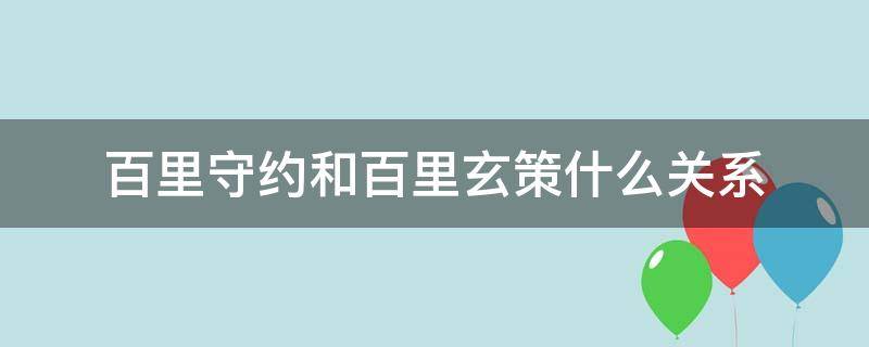百里守约和百里玄策什么关系 历史上百里守约和百里玄策什么关系