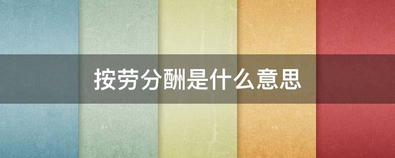 按劳分酬是什么意思 按劳付酬是什么意思