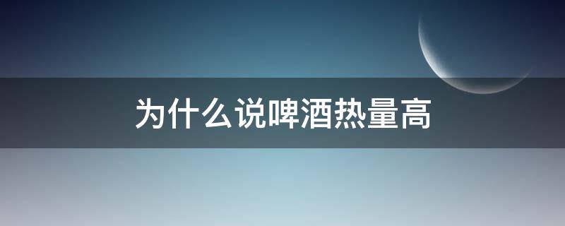 为什么说啤酒热量高 啤酒是不是高热量
