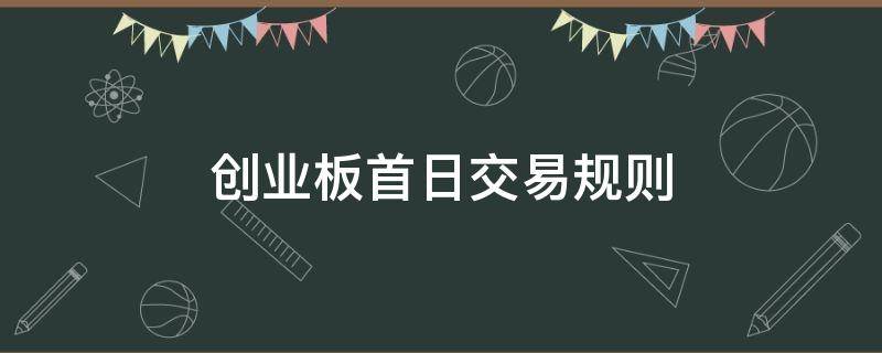 创业板首日交易规则 创业板股票上市首日交易规则