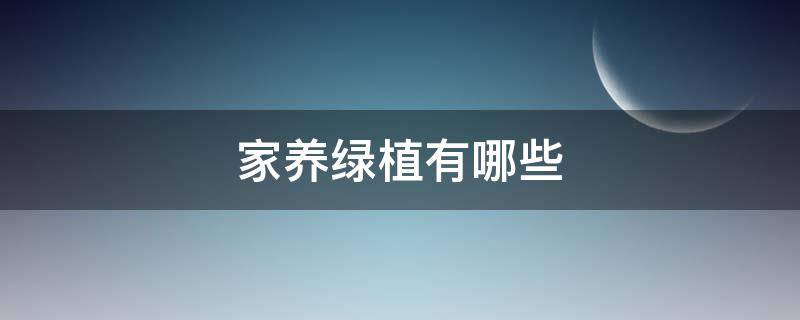 家养绿植有哪些 适合养家里的绿植有哪些