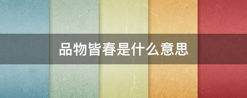 品物皆春是什么意思 品物皆春的意思是什么