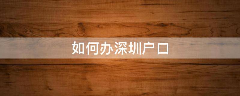 如何办深圳户口 如何办深圳户口迁移